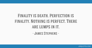 Top 10 quotes about nothing is perfect. Finality Is Death Perfection Is Finality Nothing Is Perfect There Are Lumps In It
