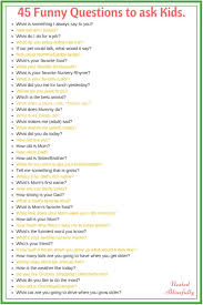 More jokes and pranks for your friends. 45 Funny Questions To Ask Your Kids Get Them Talkative Nested Blissfully