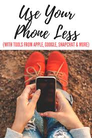 Identify what you want your relationship with your phone to look like. Use Your Phone Less With Tools From Apple Google Snapchat And More