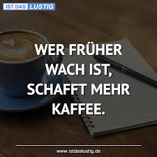 Mein geburtstag war heute der anlass das ich freunde zum kaffee geladen habe, gestern hatte ich schon mit den vorbereitungen der mehlspeisen begonnen, heute morgen habe ich noch frische erdbeeren besorgt,und dann gings los. Die Besten 197 Kaffee Spruche Auf Istdaslustig De
