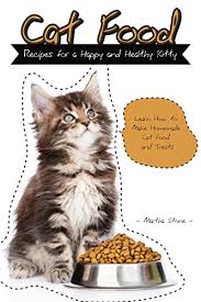 Remember, these recipes above are for. Cat Food Recipes For A Happy And Healthy Kitty Learn How To Make Homemade Cat Food And Treats Ebook Stone Martha Amazon In Kindle Store
