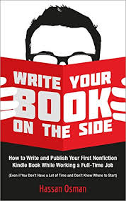 Write Your Book On The Side How To Write And Publish Your First Nonfiction Kindle Book While Working A Full Time Job Even If You Dont Have A Lot Of