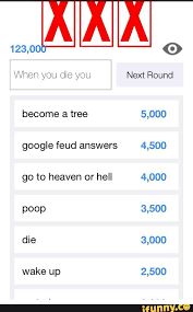 Enjoy looking at records from february 2016.) Google Feud Answers 4 500 Go To Heaven Or Hell 4 000 Ifunny
