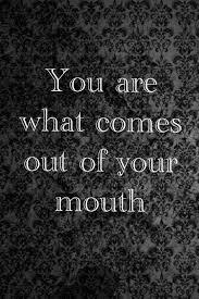 Is it true that words can hurt you? You Are What Comes Out Of Your Mouth Words Words Quotes Quotable Quotes