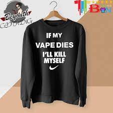 Hanfjob If My Vape Dies I'll Kill Myself Shirt, hoodie, sweater, long  sleeve and tank top