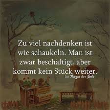 Zu Viel Nachdenken Ist Wie Schaukeln Man Ist Zwar Beschaftigt Aber Kommt Kein Stuck Weiter Spruche Spruche Zitate Zitate