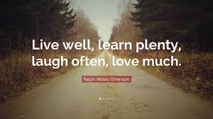 Best laugh often quotes selected by thousands of our users! Ralph Waldo Emerson Quote Live Well Learn Plenty Laugh Often Love Much