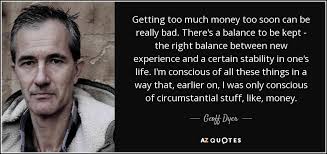 We did not find results for: Geoff Dyer Quote Getting Too Much Money Too Soon Can Be Really Bad