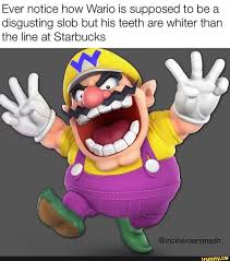 Ever Notice How Wario Is Supposed To Be A Disgusting Slob But His Teeth Are Whiter Than The Line At Starbucks Ifunny Mario Funny Funny Games Super Mario Memes