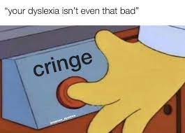 *trigger warning*i made this to hop onto a tiktok trend. Your Dyslexia Isn T Even That Bad Meme Ahseeit