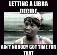 Letting A Libra Decide It Might Take A While Astrology Zodiac Libra Libra Love Libra Life Libra Quotes