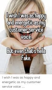 Check spelling or type a new query. Lwishlwas As Happy And Energetic Asmy Customer Service Voice Buteven That S Hela Fake I Wish I Was As Happy And Energetic As My Customer Service Voice Fake Meme On Me Me