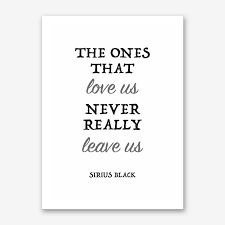 The Ones That Love Us Never Really Leave Us Sirius Black The Ones That Love Us Never Really Leave Us Art Print In 2020 This Is Us Quotes Scrapbook Quotes That S Love