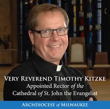 Dear Catholic Community, I'm sharing with you the news that I am appointing  the Very Reverend Timothy Kitzke as Rector of the Cathedral of St. John the  Evangelist, the Mother Church of