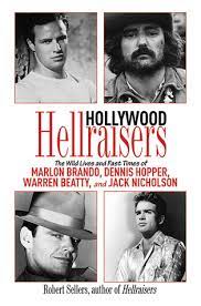 Hollywood Hellraisers The Wild Lives And Fast Times Of Marlon Brando Dennis Hopper Warren Beatty And Jack Nicholson By Robert Sellers