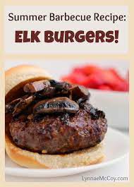 Summer Barbecue Recipe Elk Burgers Different Yet Tasty Elk Recipes Elk Meat Recipes Summer Barbecue Food