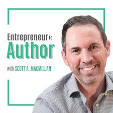 The Entrepreneur to Author Podcast with Scott A. MacMillan