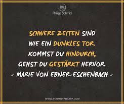 Schwere Zeiten Sind Wie Ein Dunkles Tor Kommst Du Hindurch Gehst Du Gestarkt Hervor Marie Von Ebner Esch Spruche Nachdenkliche Spruche Besinnliche Spruche