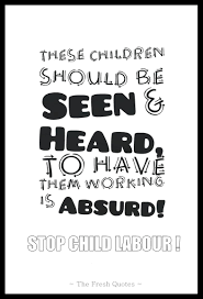 World day against child labour 2020 focuses on the impact of crisis on child labour. Quotes About Child Labor 49 Quotes