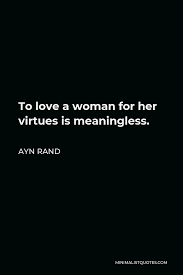 Fake… it is the latest trend and everybody seems to be in style. Ayn Rand Quote To Love A Woman For Her Virtues Is Meaningless