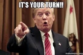 Instantly upload and rotate your image, add infinite text boxes, choose any font, in as many colors you want, and choose the format you would like to download your meme in. It S Your Turn Donald Trump Says Make A Meme
