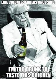 Dec 09, 2011 · i'm too drunk to taste this chicken. The Colonel Imgflip