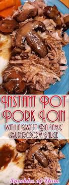 Instant Pot Pork Loin With A Sweet Balsamic Mushroom Sauce Recipe Instant Pot Pork Instant Pot Pork Loin Recipe Pork Roast Recipes