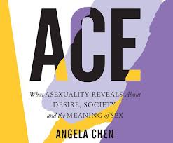 Ace: What Asexuality Reveals About Desire, Society, and the Meaning of Sex  : Chen, Angela: Amazon.com.tr: Kitap