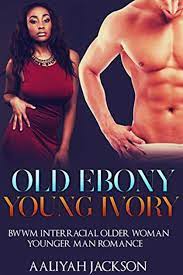 Old Ebony, Young Ivory: BWWM Interracial Older Woman Younger Man Romance by  Aaliyah Jackson | eBook | Barnes & Noble®