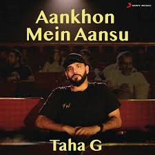 Aankhon Mein Aansu - Taha G: Song Lyrics, Music Videos & Concerts