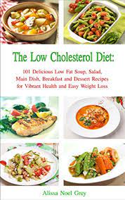 You don't have to skip on flavour with these easy low cholesterol recipes for meals and smart snacks. The Low Cholesterol Diet 101 Delicious Low Fat Soup Salad Main Dish Breakfast And Dessert Recipes For Better Health And Natural Weight Loss Healthy Weight Loss Diets Book 4 Ebook Noel Grey