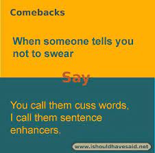 Clever Comebacks When Someone Tells You To Stop Swearing I Should Have Said Sarcasm Comebacks Funny Comebacks Sarcastic Comebacks