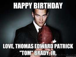 Happy Birthday Love Thomas Edward Patrick Tom Brady Jr Bday Quickmeme