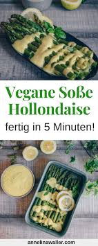 Einfache 5 Minuten Sauce Hollondaise Vegan Fettarm Annelina Waller Rezept Vegane Rezepte Gesund Vegan Vegane Sossen