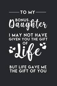 Kindergarten graduation gift ideas for daughter fresh 2018 To My Bonus Daughter I May Not Have Given You The Gift Of Life But Life Gave Me The Gift Of You Perfect Valentine Day Gift For Step Daughter Lined And