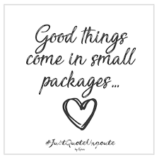 Good things come in small packages.