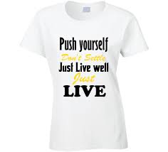 Please let us know through one of our social media channels. Me Before You Movie Quote T Shirt Push Yourself Don T Settle Just Live Well Just Live