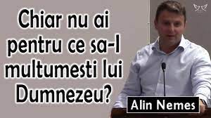 Iată de ce acte ai nevoie pentru a obține jobul dorit. Alin Nemes Chiar Nu Ai Pentru Ce Sa I Multumesti Lui Dumnezeu Matei 15 32 38 Predica Youtube