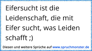 Er ist der spielball seiner leidenschaften. Eifersucht Ist Die Leidenschaft Die Mit Eifer Sucht Was Leiden Schafft Spruchmonster De