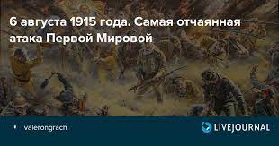 Окончательный раскол между императором и думской оппозицией день в истории: 6 Avgusta 1915 Goda Samaya Otchayannaya Ataka Pervoj Mirovoj Valerongrach Livejournal