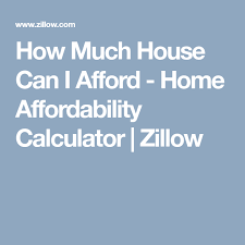 How Much House Can I Afford Home Affordability Calculator Zillow Mortgage Amortization Calculator Mortgage Loan Calculator Mortgage Payment Calculator