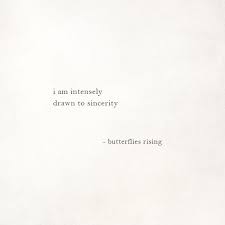 I Am Intensely Drawn To Sincerity Butterflies Rising Words Quotes Sincerity Quotes Rise Quotes