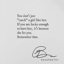 You Don T Just Catch A Girl Like Her If You Are Lucky Enough To Have Her It S Because She Let You Remember That Breakup Quotes Words Inspirational Quotes