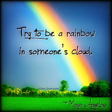 Try To Be A Rainbow In Someone S Cloud Maya Angelou Words Quotes Cool Words