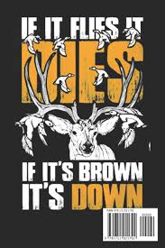 Looking for the ideal funny hunting gifts? If It Flies It Dies If It S Brown It S Down Deer Hunting Journal Deer Hunting Gifts For Men Funny Deer Hunters Track Record Of Species Location Gear Shooting Seasons Dates Worm