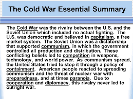 The Cold War Essential Summary The Cold War Was The Rivalry Between The U S And The Soviet Union Which Included No Actual Fighting The U S Was Democratic Ppt Download