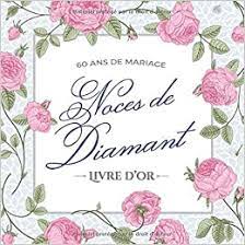 Amazon Fr 60 Ans De Mariage Noces De Diamant Livre D Or Decoration Pour La Fete Du 60e Anniversaire De Mariage Un Bel Album Deco Ecrites Par Les Amis