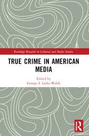 True Crime in American Media - 1st Edition - George S. Larke-Walsh - R