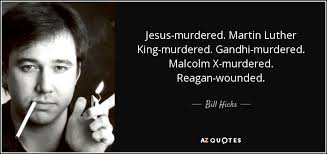 The goal has always been the same, with the approaches to it as different as mine and dr. Bill Hicks Quote Jesus Murdered Martin Luther King Murdered Gandhi Murdered Malcolm X Murdered Reagan Wounded