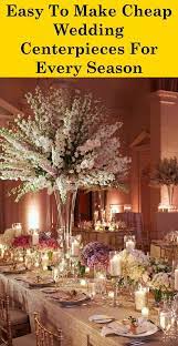 Easy To Make Cheap Wedding Centerpieces For Every Season Wedding Photography Tall Wedding Centerpieces Wedding Centerpieces Flower Centerpieces Wedding